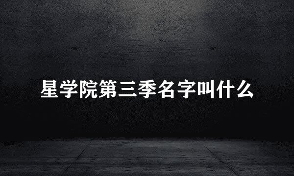 星学院第三季名字叫什么