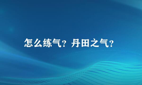 怎么练气？丹田之气？