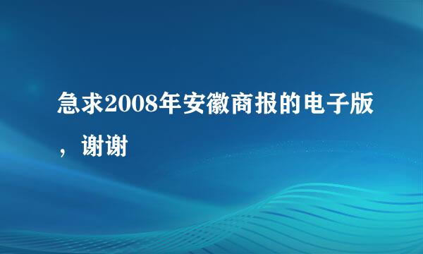 急求2008年安徽商报的电子版，谢谢