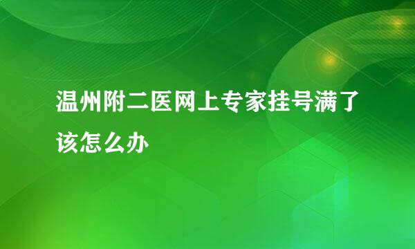 温州附二医网上专家挂号满了该怎么办