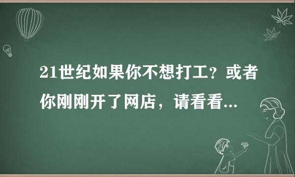 21世纪如果你不想打工？或者你刚刚开了网店，请看看我的个人经历，希望对你有帮助！