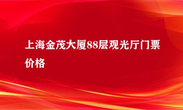 上海金茂大厦88层观光厅门票价格