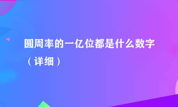 圆周率的一亿位都是什么数字（详细）