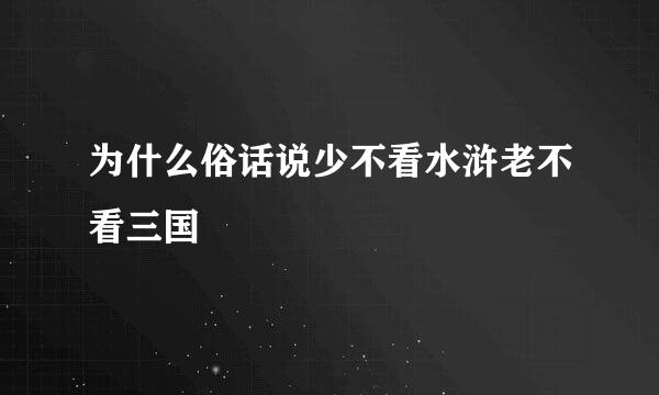 为什么俗话说少不看水浒老不看三国