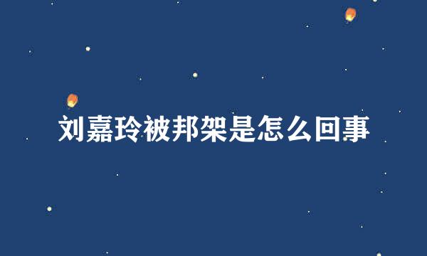 刘嘉玲被邦架是怎么回事