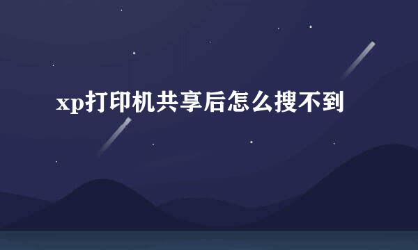 xp打印机共享后怎么搜不到