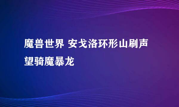 魔兽世界 安戈洛环形山刷声望骑魔暴龙