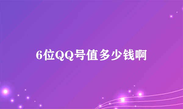 6位QQ号值多少钱啊