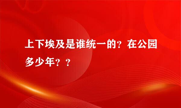 上下埃及是谁统一的？在公园多少年？？