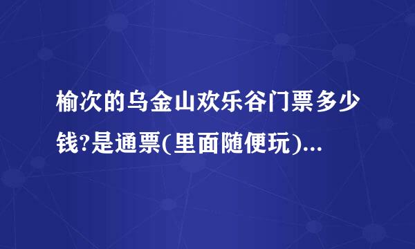 榆次的乌金山欢乐谷门票多少钱?是通票(里面随便玩)吗?学生证有没有优惠?全程玩下来大概要多长时间?