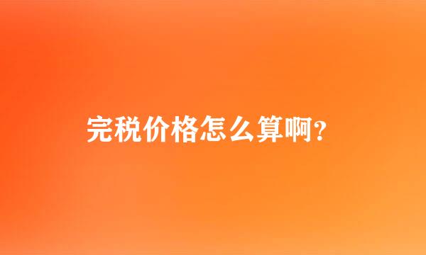 完税价格怎么算啊？