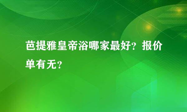 芭提雅皇帝浴哪家最好？报价单有无？