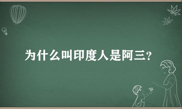 为什么叫印度人是阿三？