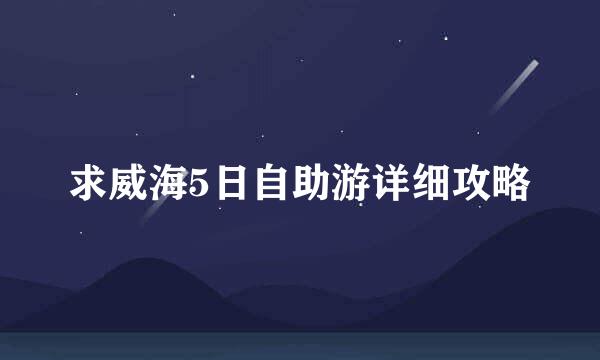 求威海5日自助游详细攻略