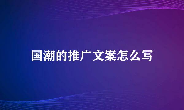 国潮的推广文案怎么写