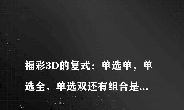 
福彩3D的复式：单选单，单选全，单选双还有组合是什么意思，怎么玩怎么才能中奖
