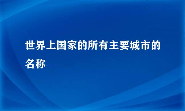 世界上国家的所有主要城市的名称