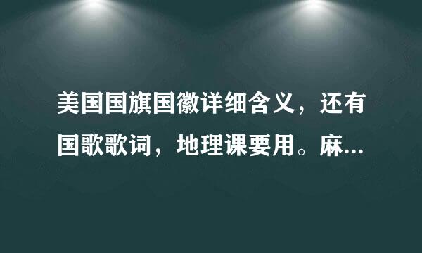 美国国旗国徽详细含义，还有国歌歌词，地理课要用。麻烦，谢谢。