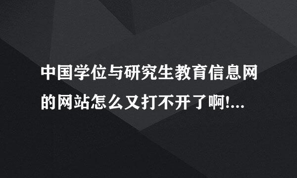 中国学位与研究生教育信息网的网站怎么又打不开了啊!!!!!!!!!!!!!!!!!