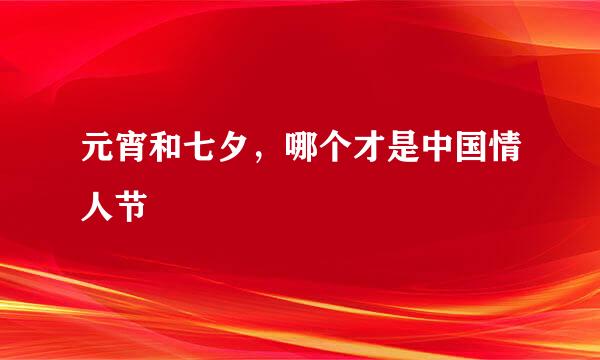 元宵和七夕，哪个才是中国情人节