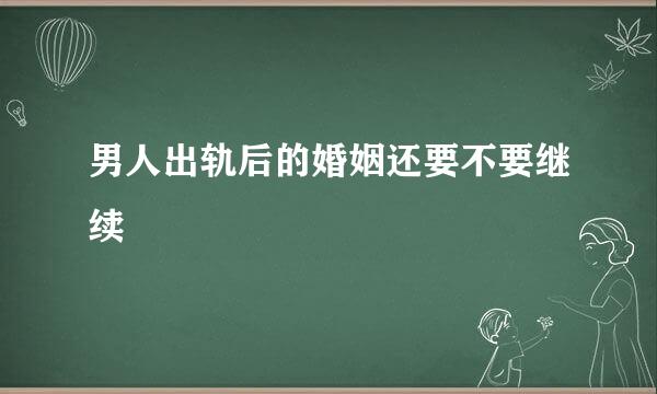 男人出轨后的婚姻还要不要继续