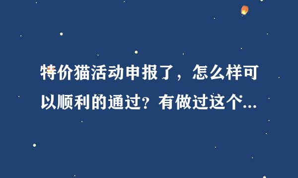 特价猫活动申报了，怎么样可以顺利的通过？有做过这个活动的朋友吗？