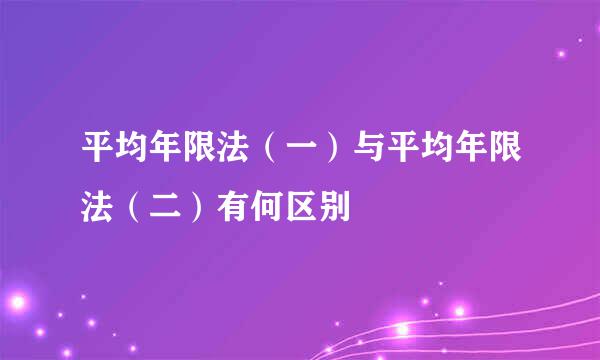 平均年限法（一）与平均年限法（二）有何区别