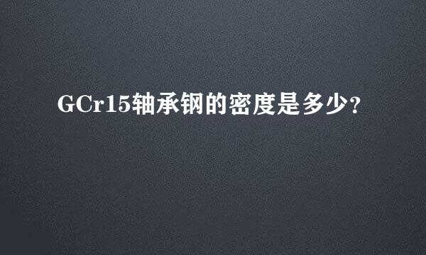 GCr15轴承钢的密度是多少？