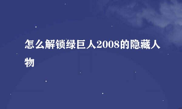 怎么解锁绿巨人2008的隐藏人物