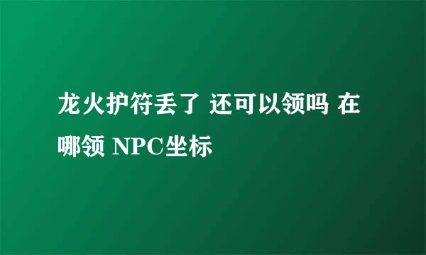 龙火护符丢了 还可以领吗 在哪领 NPC坐标