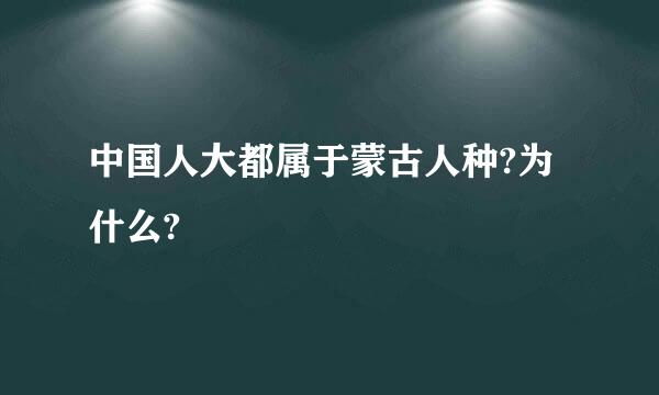 中国人大都属于蒙古人种?为什么?