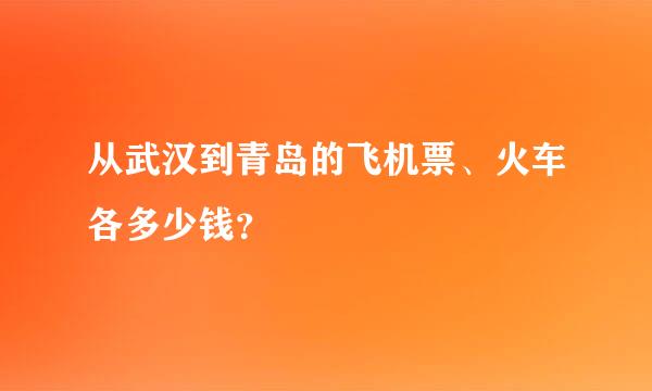 从武汉到青岛的飞机票、火车各多少钱？