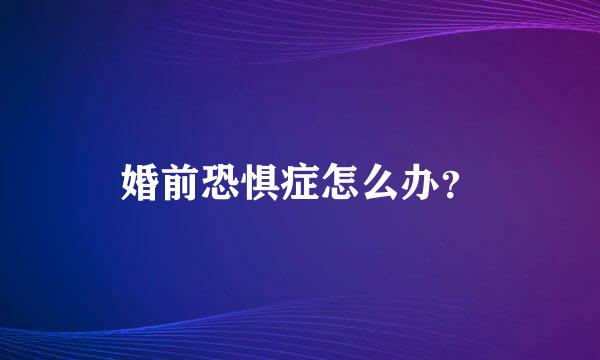 婚前恐惧症怎么办？