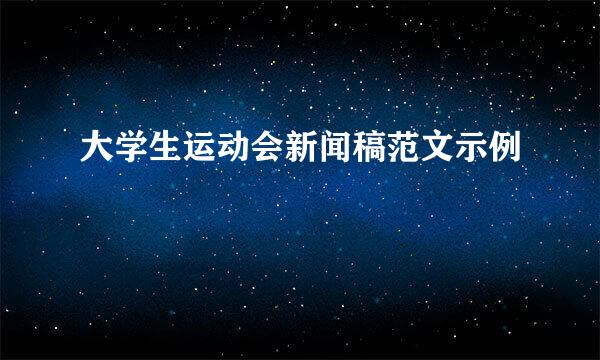 大学生运动会新闻稿范文示例