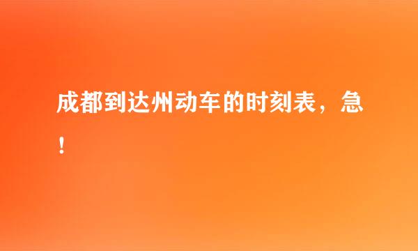 成都到达州动车的时刻表，急！