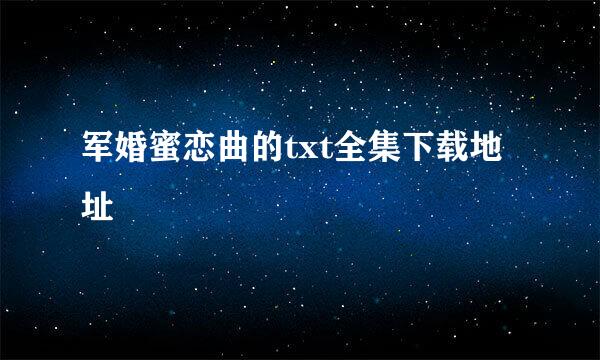 军婚蜜恋曲的txt全集下载地址