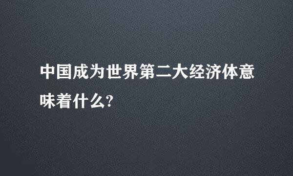 中国成为世界第二大经济体意味着什么?