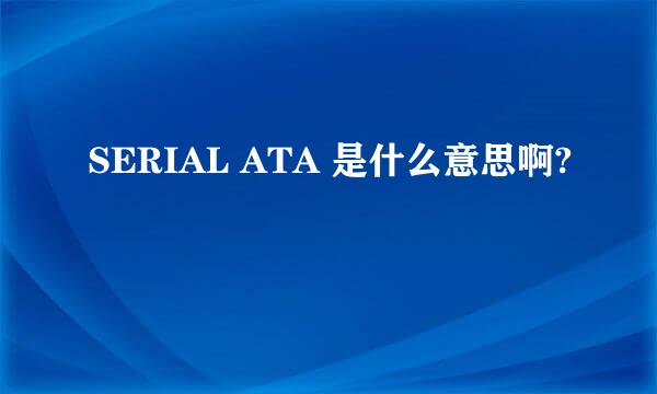 SERIAL ATA 是什么意思啊?