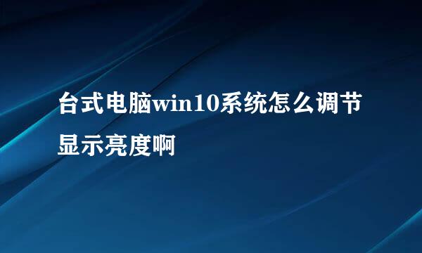 台式电脑win10系统怎么调节显示亮度啊