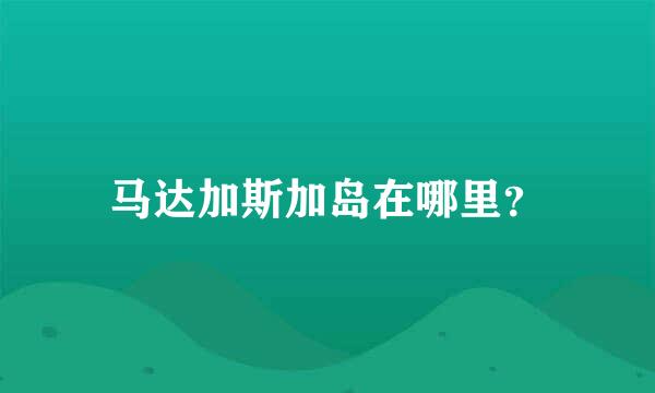 马达加斯加岛在哪里？