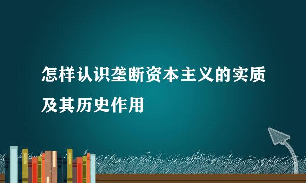 怎样认识垄断资本主义的实质及其历史作用