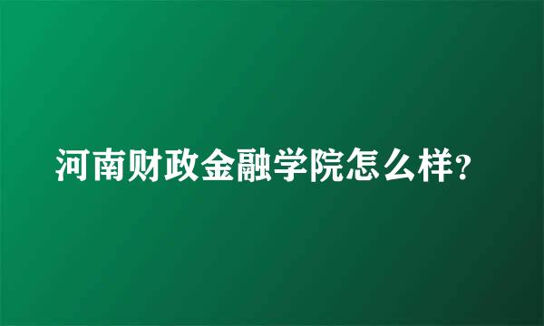 河南财政金融学院怎么样？