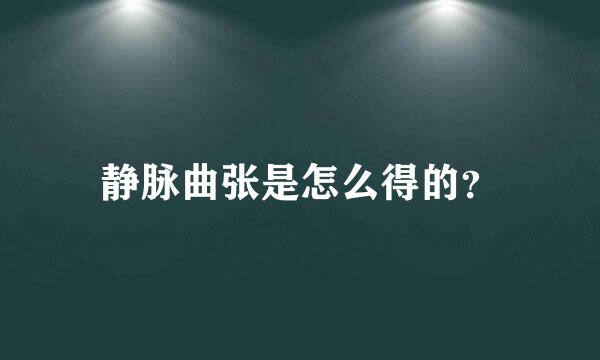 静脉曲张是怎么得的？