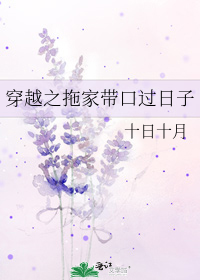 《穿越之拖家带口过日子》十日十月小说txt全集免费下载