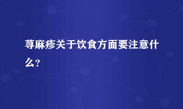 荨麻疹关于饮食方面要注意什么？