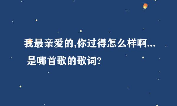 我最亲爱的,你过得怎么样啊... 是哪首歌的歌词?