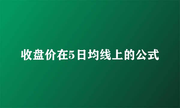 收盘价在5日均线上的公式