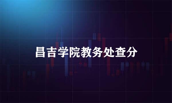 昌吉学院教务处查分