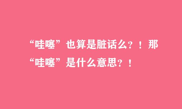 “哇噻”也算是脏话么？！那“哇噻”是什么意思？！