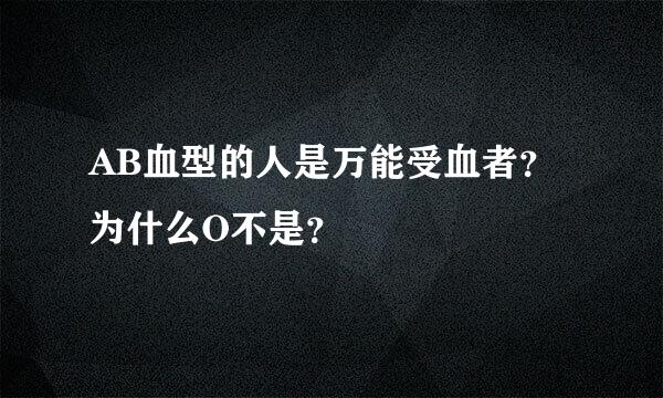 AB血型的人是万能受血者？为什么O不是？